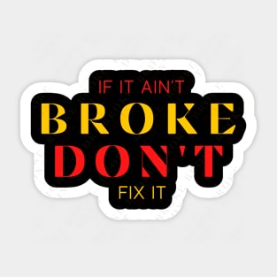 If It Ain't Broke Don't Fix It Sticker